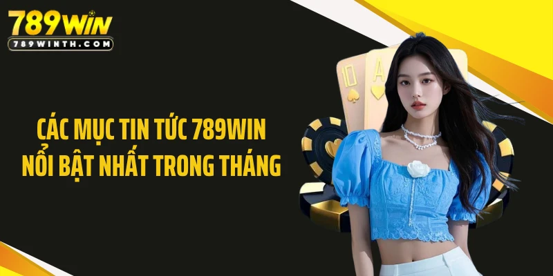 Các mục tin tức 789WIN nổi bật nhất trong tháng