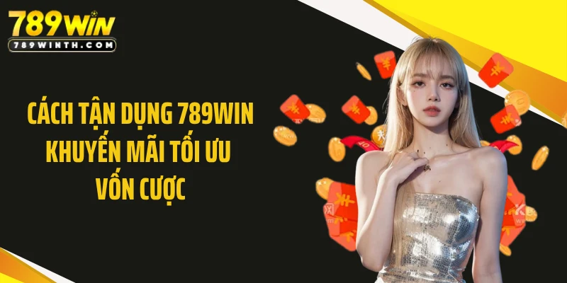 Cách tận dụng 789WIN khuyến mãi tối ưu vốn cược