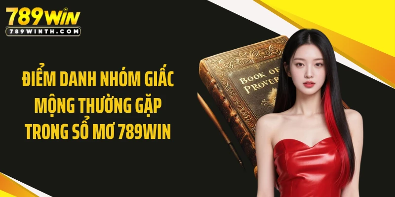 Điểm danh nhóm giấc mộng thường gặp trong sổ mơ 789WIN