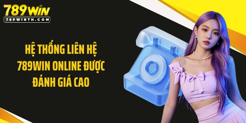 Hệ thống liên hệ 789WIN online được đánh giá cao