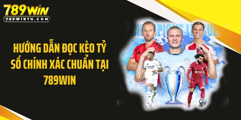 Hướng dẫn đọc kèo tỷ số chính xác chuẩn tại 789WIN