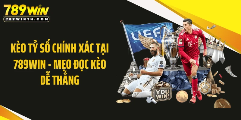 Kèo Tỷ Số Chính Xác Tại 789WIN - Mẹo Đọc Kèo Dễ Thắng