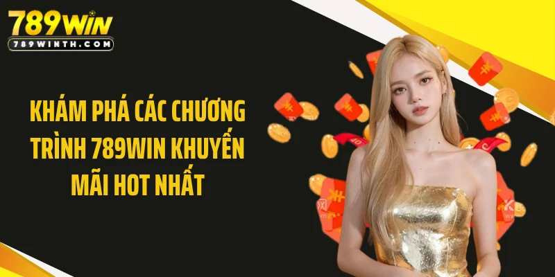 Khám phá các chương trình 789WIN khuyến mãi hot nhất