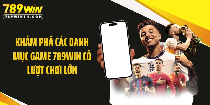 Khám phá các danh mục game 789WIN có lượt chơi lớn