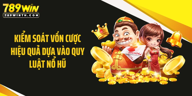 Kiểm soát vốn cược hiệu quả dựa vào quy luật nổ hũ