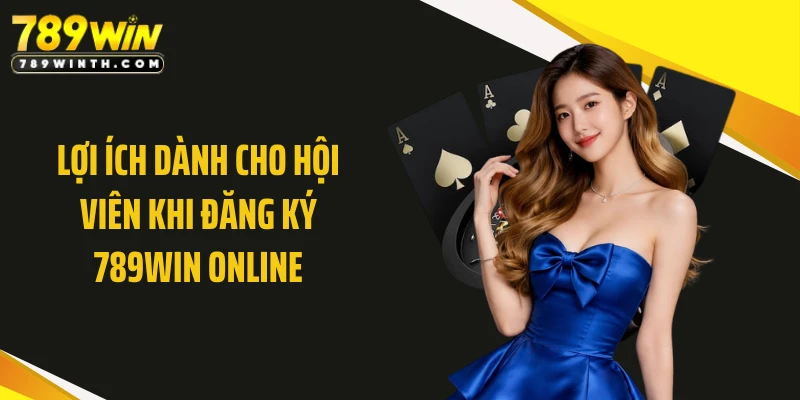 Lợi ích dành cho hội viên khi đăng ký 789WIN online