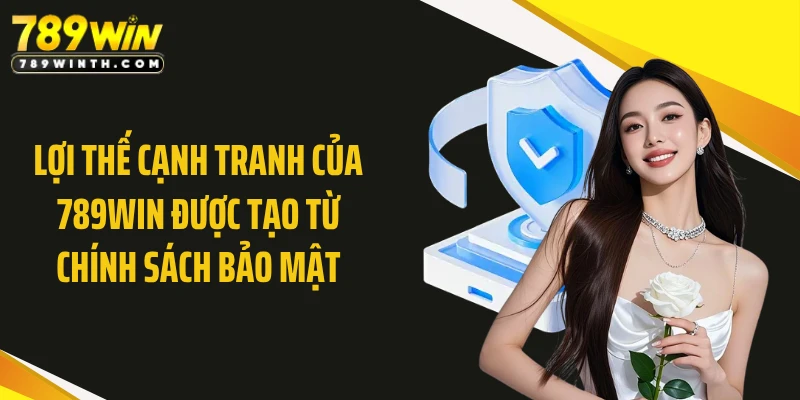 Lợi thế cạnh tranh của 789WIN được tạo từ chính sách bảo mật