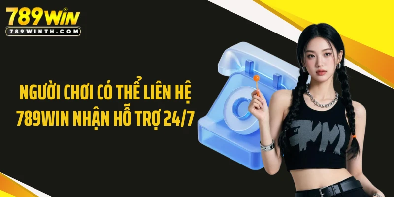 Người chơi có thể liên hệ 789WIN nhận hỗ trợ 24/7