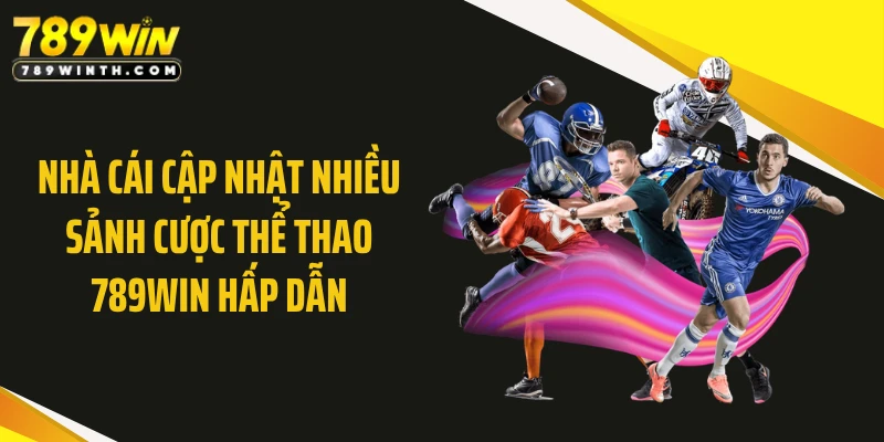 Nhà cái cập nhật nhiều sảnh cược thể thao 789WIN hấp dẫn
