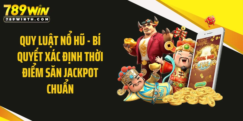 Quy Luật Nổ Hũ - Bí Quyết Xác Định Thời Điểm Săn Jackpot Chuẩn
