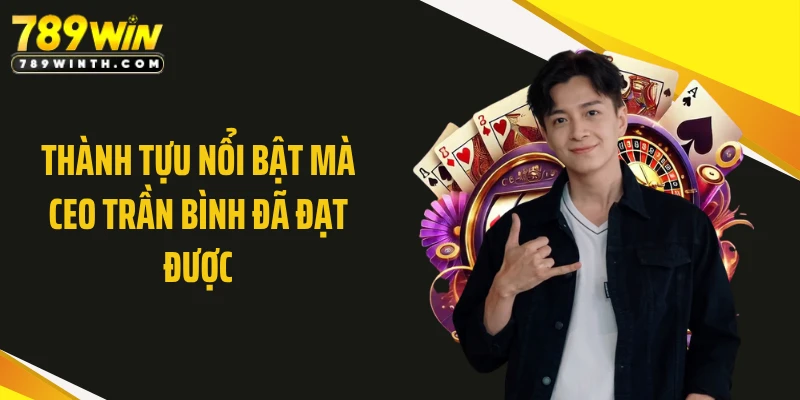 Thành tựu nổi bật mà CEO Trần Bình đã đạt được