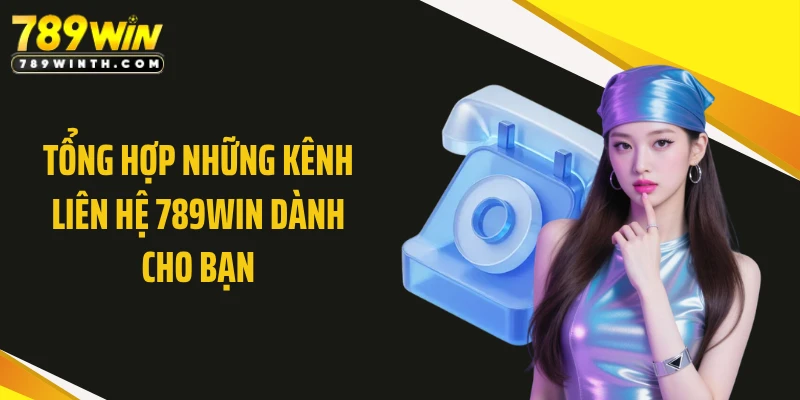 Tổng hợp những kênh liên hệ 789WIN dành cho bạn