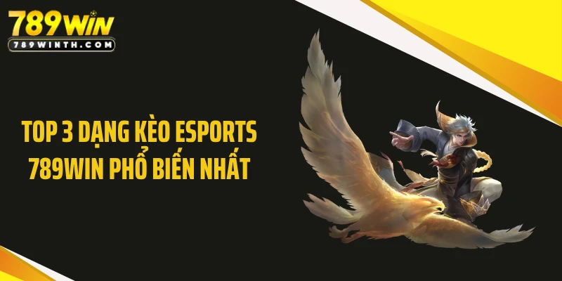 Top 3 dạng kèo eSports 789WIN phổ biến nhất