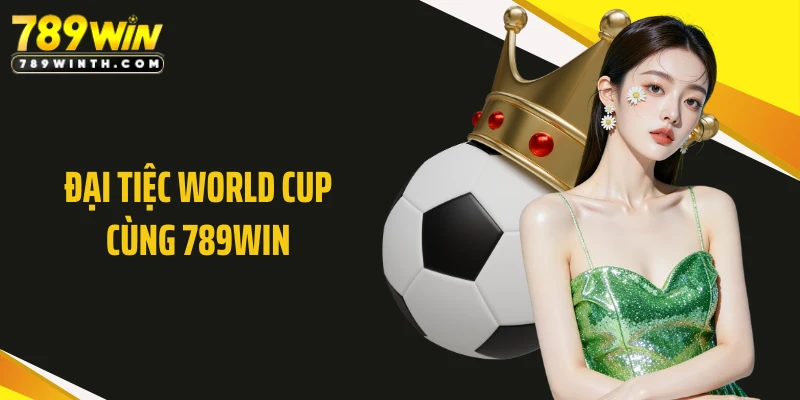 Đại Tiệc World Cup Cùng 789WIN - Sự Kiện Đẳng Cấp Toàn Cầu